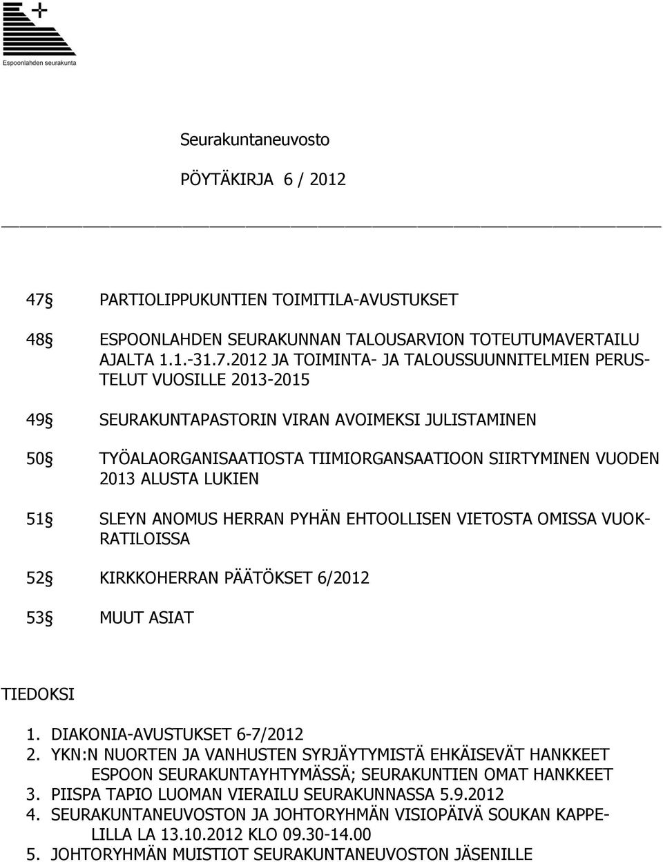 2012 JA TOIMINTA- JA TALOUSSUUNNITELMIEN PERUS- TELUT VUOSILLE 2013-2015 49 SEURAKUNTAPASTORIN VIRAN AVOIMEKSI JULISTAMINEN 50 TYÖALAORGANISAATIOSTA TIIMIORGANSAATIOON SIIRTYMINEN VUODEN 2013 ALUSTA