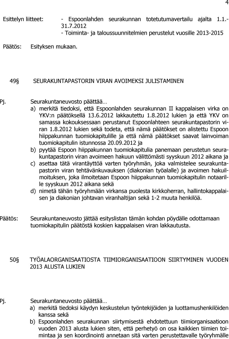 8.2012 lukien ja että YKV on samassa kokouksessaan perustanut Espoonlahteen seurakuntapastorin viran 1.8.2012 lukien sekä todeta, että nämä päätökset on alistettu Espoon hiippakunnan tuomiokapitulille ja että nämä päätökset saavat lainvoiman tuomiokapitulin istunnossa 20.