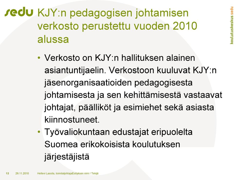 Verkostoon kuuluvat KJY:n jäsenorganisaatioiden pedagogisesta johtamisesta ja sen kehittämisestä vastaavat