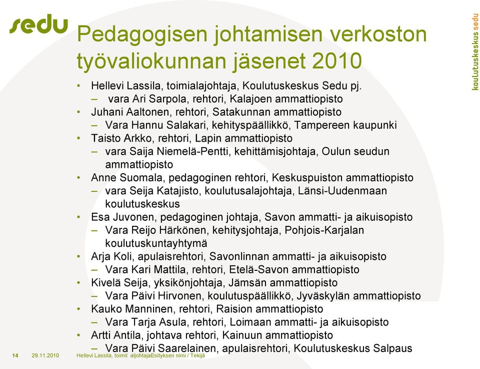 ammattiopisto vara Saija Niemelä-Pentti, kehittämisjohtaja, Oulun seudun ammattiopisto Anne Suomala, pedagoginen rehtori, Keskuspuiston ammattiopisto vara Seija Katajisto, koulutusalajohtaja,