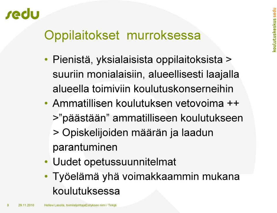 ammatilliseen koulutukseen > Opiskelijoiden määrän ja laadun parantuminen Uudet opetussuunnitelmat
