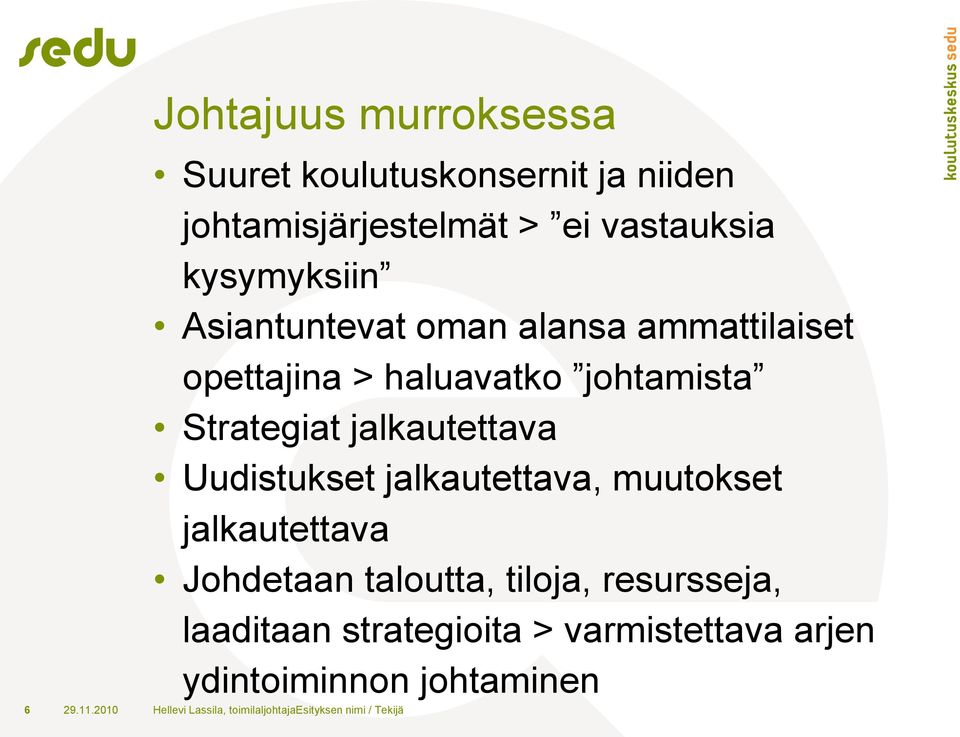 Uudistukset jalkautettava, muutokset jalkautettava Johdetaan taloutta, tiloja, resursseja, laaditaan