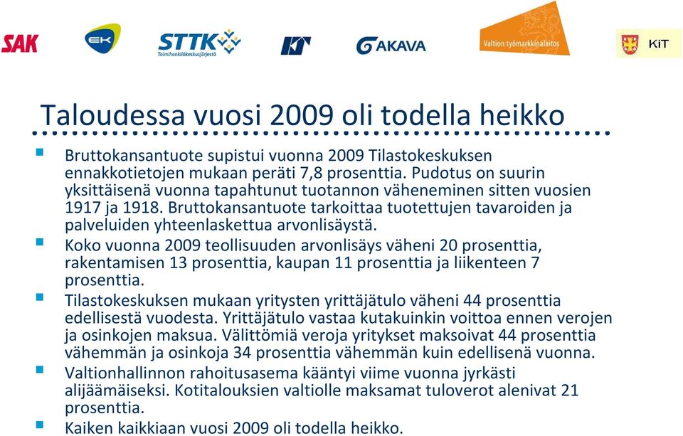 Koko vuonna 2009 teollisuuden arvonlisäys väheni 20 prosenttia, rakentamisen 13 prosenttia, kaupan 11 prosenttia ja liikenteen 7 prosenttia.