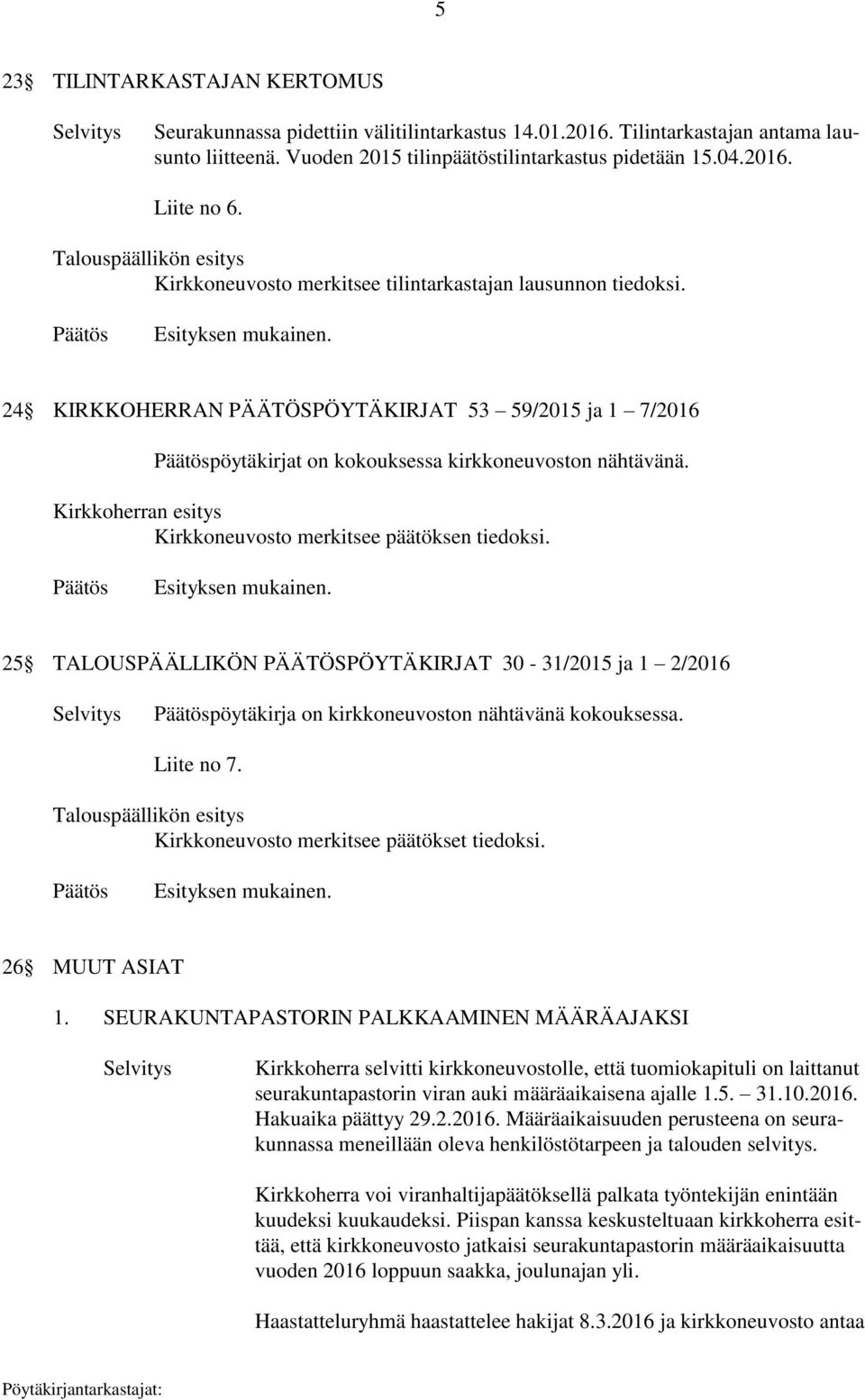 Kirkkoherran esitys Kirkkoneuvosto merkitsee päätöksen tiedoksi. 25 TALOUSPÄÄLLIKÖN PÄÄTÖSPÖYTÄKIRJAT 30-31/2015 ja 1 2/2016 pöytäkirja on kirkkoneuvoston nähtävänä kokouksessa. Liite no 7.