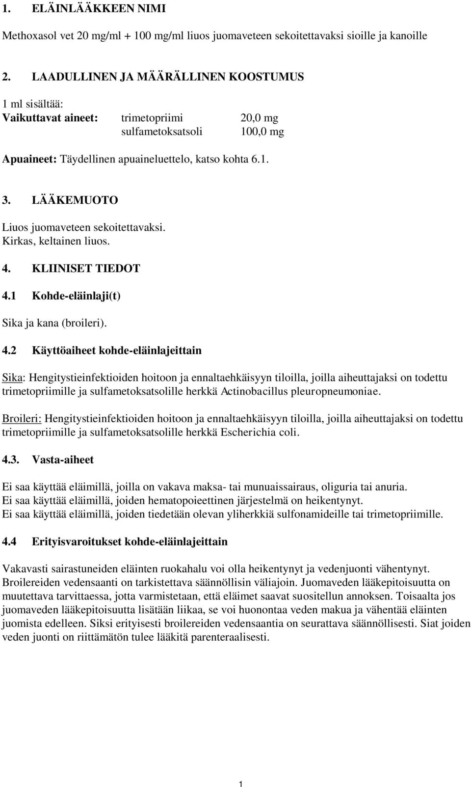 LÄÄKEMUOTO Liuos juomaveteen sekoitettavaksi. Kirkas, keltainen liuos. 4.