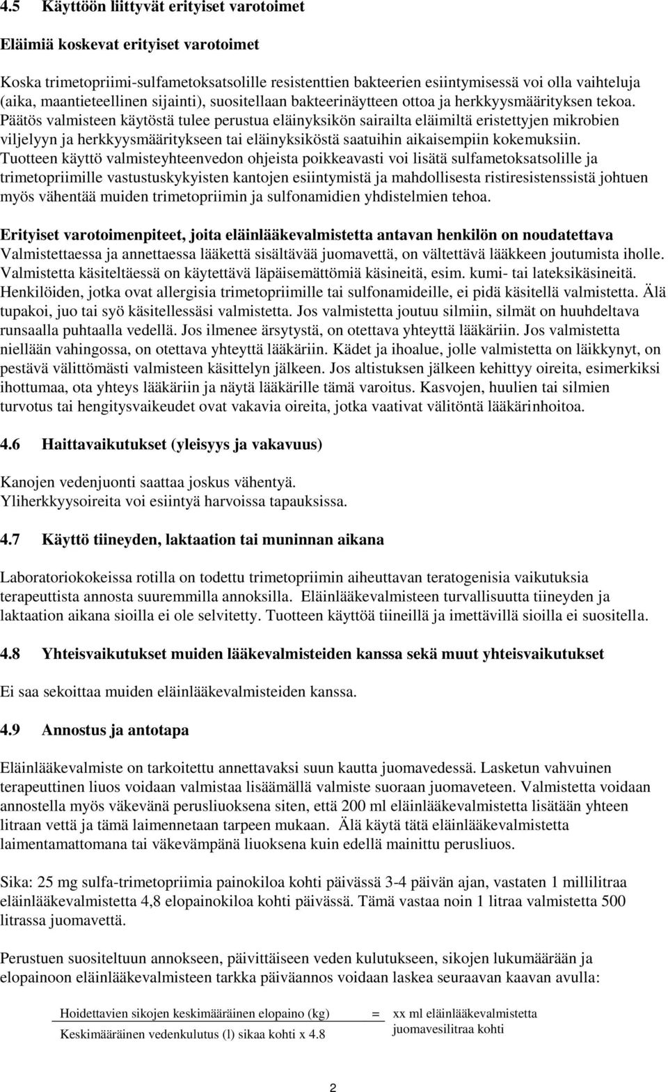 Päätös valmisteen käytöstä tulee perustua eläinyksikön sairailta eläimiltä eristettyjen mikrobien viljelyyn ja herkkyysmääritykseen tai eläinyksiköstä saatuihin aikaisempiin kokemuksiin.