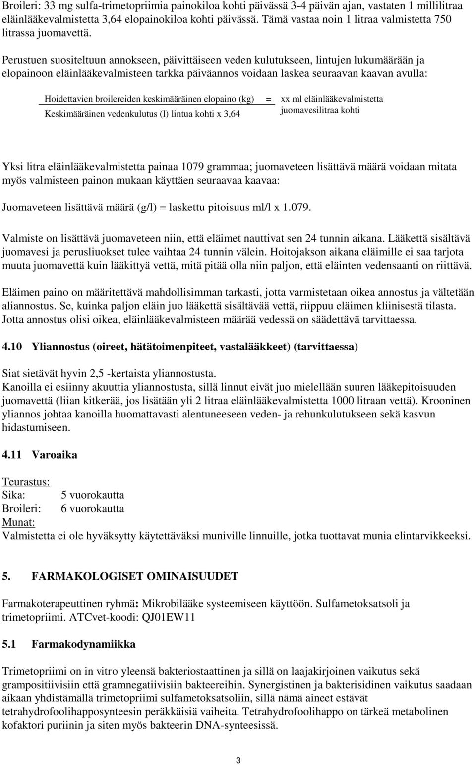 Perustuen suositeltuun annokseen, päivittäiseen veden kulutukseen, lintujen lukumäärään ja elopainoon eläinlääkevalmisteen tarkka päiväannos voidaan laskea seuraavan kaavan avulla: Hoidettavien