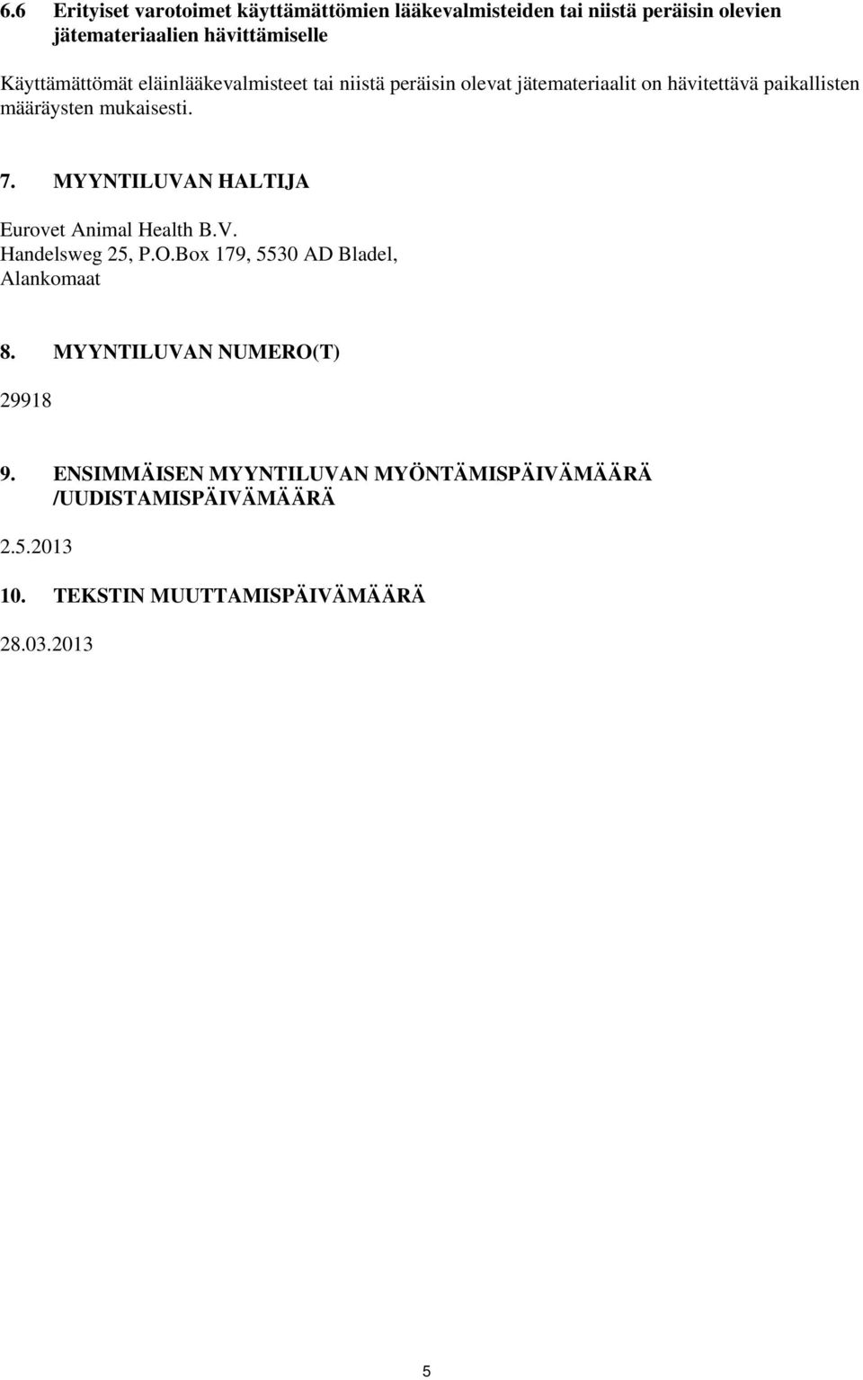 mukaisesti. 7. MYYNTILUVAN HALTIJA Eurovet Animal Health B.V. Handelsweg 25, P.O.Box 179, 5530 AD Bladel, Alankomaat 8.