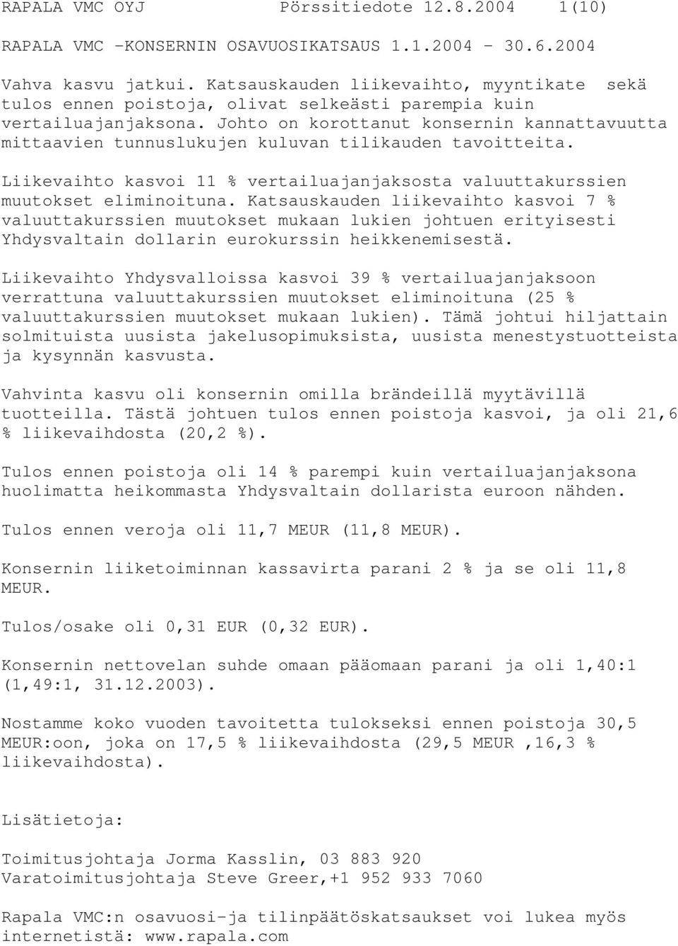 Johto on korottanut konsernin kannattavuutta mittaavien tunnuslukujen kuluvan tilikauden tavoitteita. Liikevaihto kasvoi 11 % vertailuajanjaksosta valuuttakurssien muutokset eliminoituna.