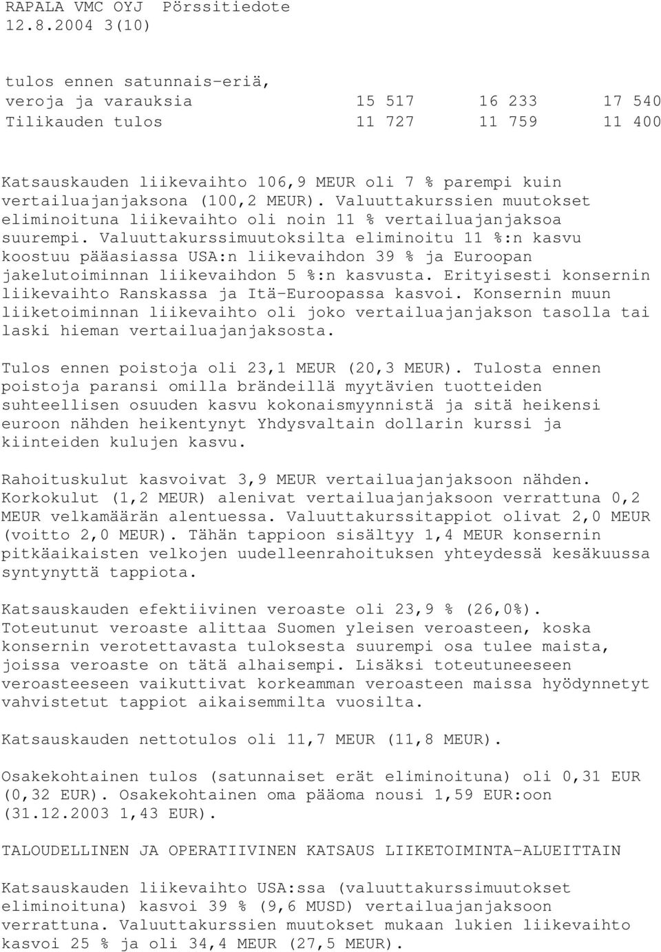 (100,2 MEUR). Valuuttakurssien muutokset eliminoituna liikevaihto oli noin 11 % vertailuajanjaksoa suurempi.