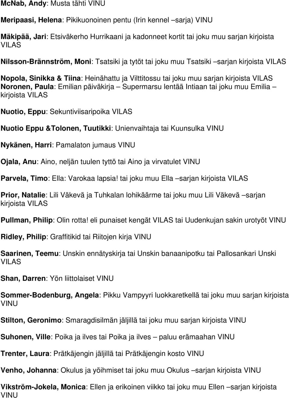 tai joku muu Emilia kirjoista Nuotio, Eppu: Sekuntiviisaripoika Nuotio Eppu &Tolonen, Tuutikki: Unienvaihtaja tai Kuunsulka Nykänen, Harri: Pamalaton jumaus Ojala, Anu: Aino, neljän tuulen tyttö tai