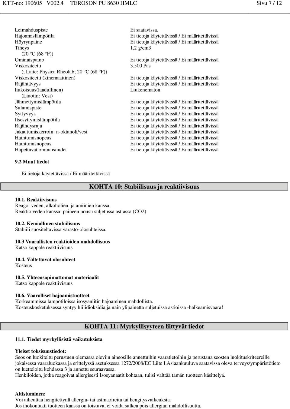 Räjähtävyys liukoisuus(laadulli) (Liuotin: Vesi) Jähmettymislämpötila Sulamispiste Syttyvyys Itsesyttymislämpötila Räjähdysraja Jakautumiskerroin: n-oktanoli/vesi Haihtumisnopeus Haihtumisnopeus