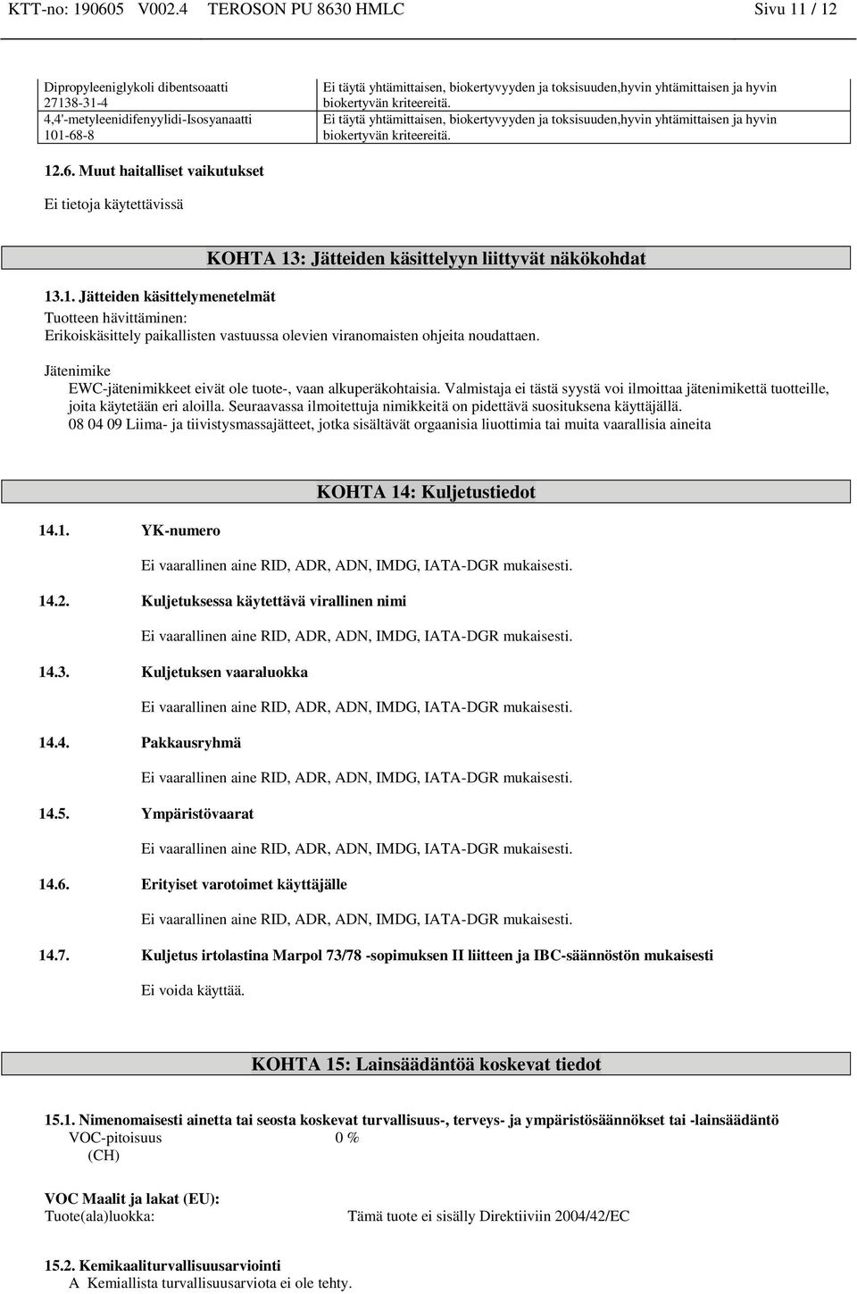 Muut haitalliset vaikutukset Ei tietoja käytettävissä KOHTA 13: Jätteiden käsittelyyn liittyvät näkökohdat 13.1. Jätteiden käsittelymenetelmät Tuotteen hävittämi: Erikoiskäsittely paikallisten vastuussa olevien viranomaisten ohjeita noudattaen.