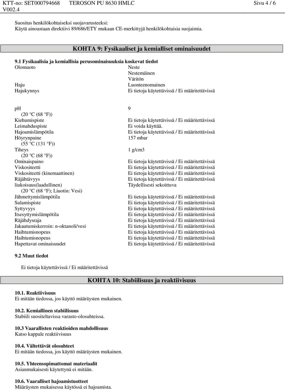 1 Fysikaalisia ja kemiallisia perusominaisuuksia koskevat tiedot Olomuoto Neste Nestemäi Väritön Haju Luonteenomai Hajukynnys ph (20 C (68 F)) Kiehumispiste Leimahduspiste Hajoamislämpötila
