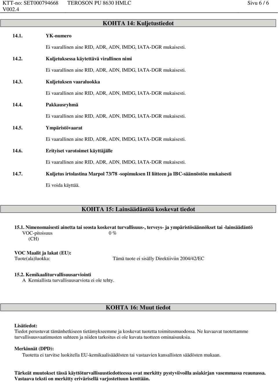 Ympäristövaarat Ei vaaralli aine RID, ADR, ADN, IMDG, IATA-DGR mukaisesti. 14.6. Erityiset varotoimet käyttäjälle Ei vaaralli aine RID, ADR, ADN, IMDG, IATA-DGR mukaisesti. 14.7.