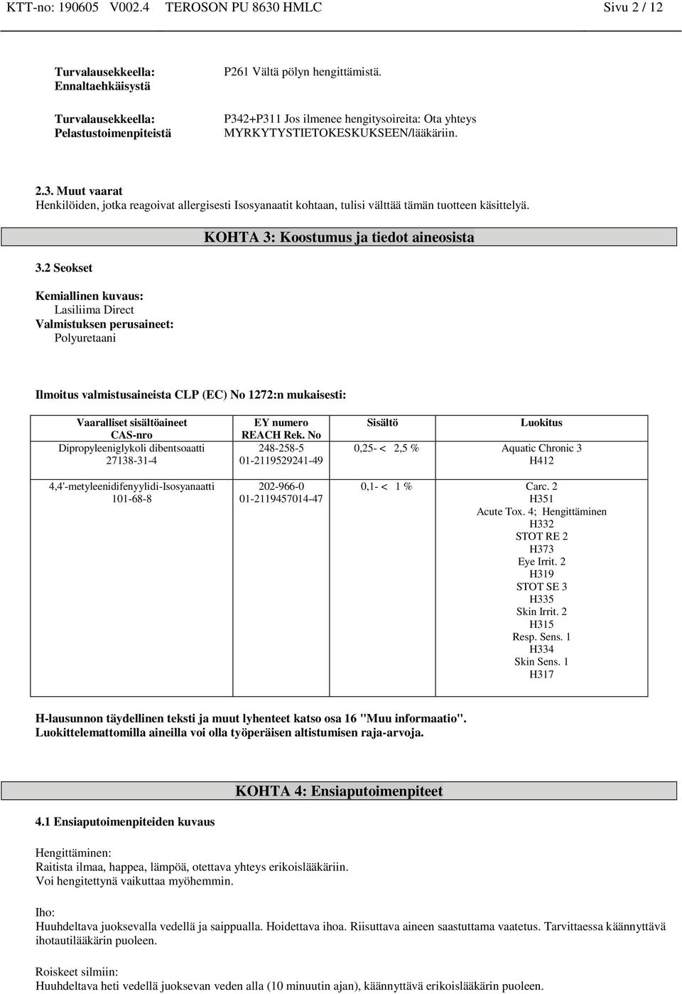 3.2 Seokset Kemialli kuvaus: Lasiliima Direct Valmistuksen perusaineet: Polyuretaani KOHTA 3: Koostumus ja tiedot aineosista Ilmoitus valmistusaineista CLP (EC) No 1272:n mukaisesti: EY numero REACH