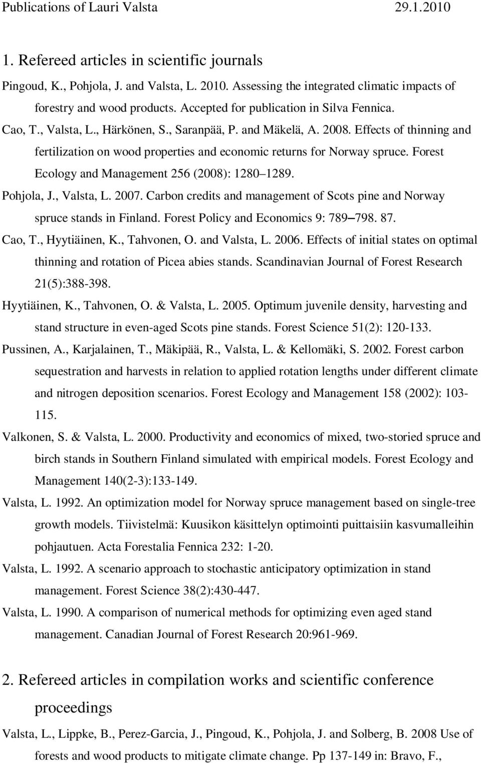 Effects of thinning and fertilization on wood properties and economic returns for Norway spruce. Forest Ecology and Management 256 (2008): 1280 1289. Pohjola, J., Valsta, L. 2007.