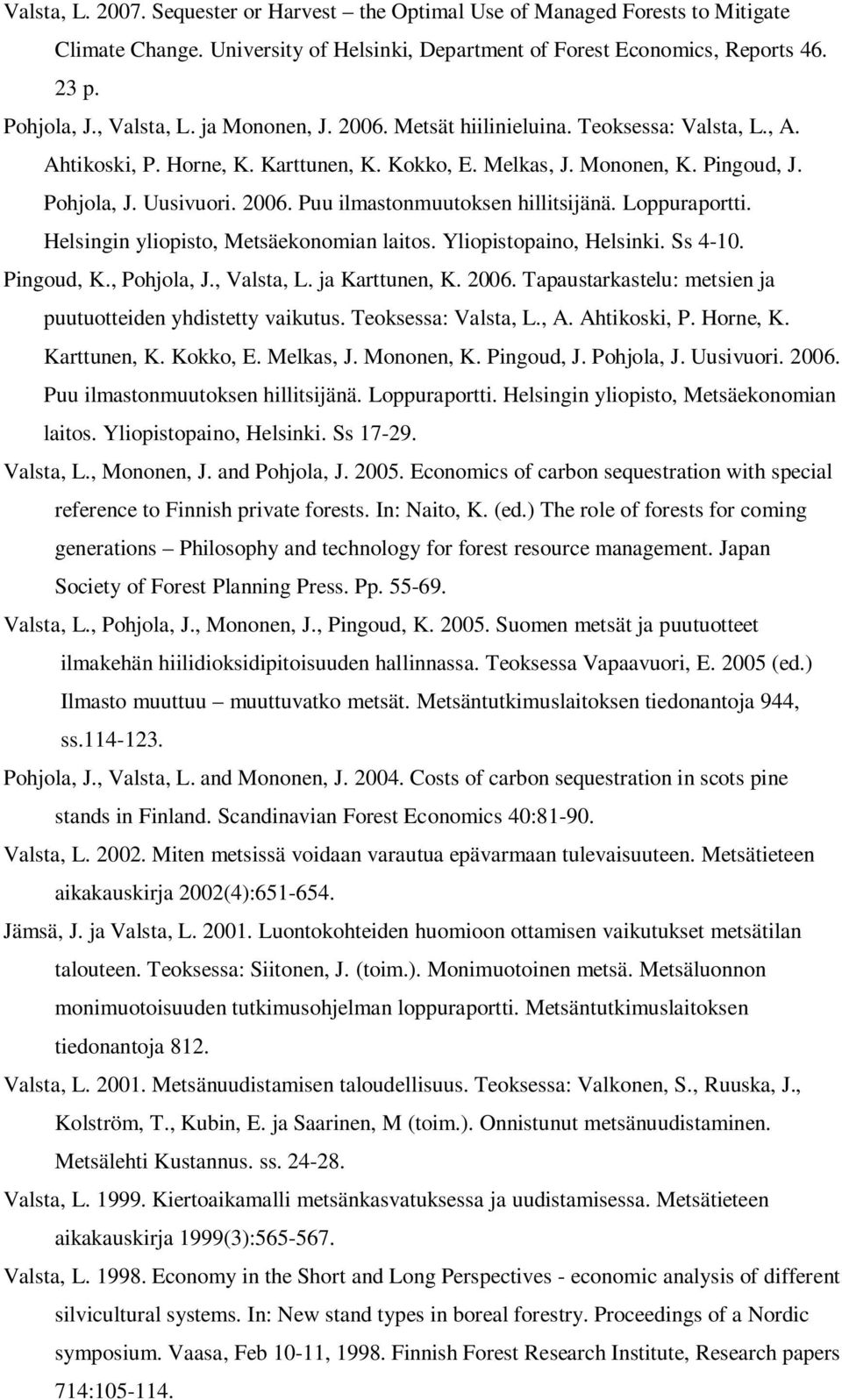 Loppuraportti. Helsingin yliopisto, Metsäekonomian laitos. Yliopistopaino, Helsinki. Ss 4-10. Pingoud, K., Pohjola, J., Valsta, L. ja Karttunen, K. 2006.