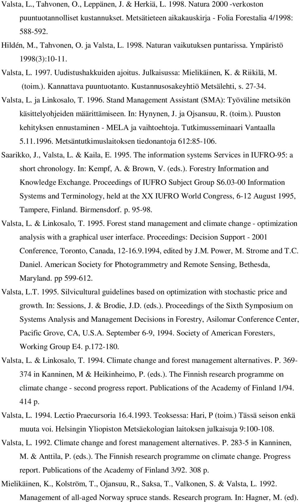 Kustannusosakeyhtiö Metsälehti, s. 27-34. Valsta, L. ja Linkosalo, T. 1996. Stand Management Assistant (SMA): Työväline metsikön käsittelyohjeiden määrittämiseen. In: Hynynen, J. ja Ojsansuu, R.