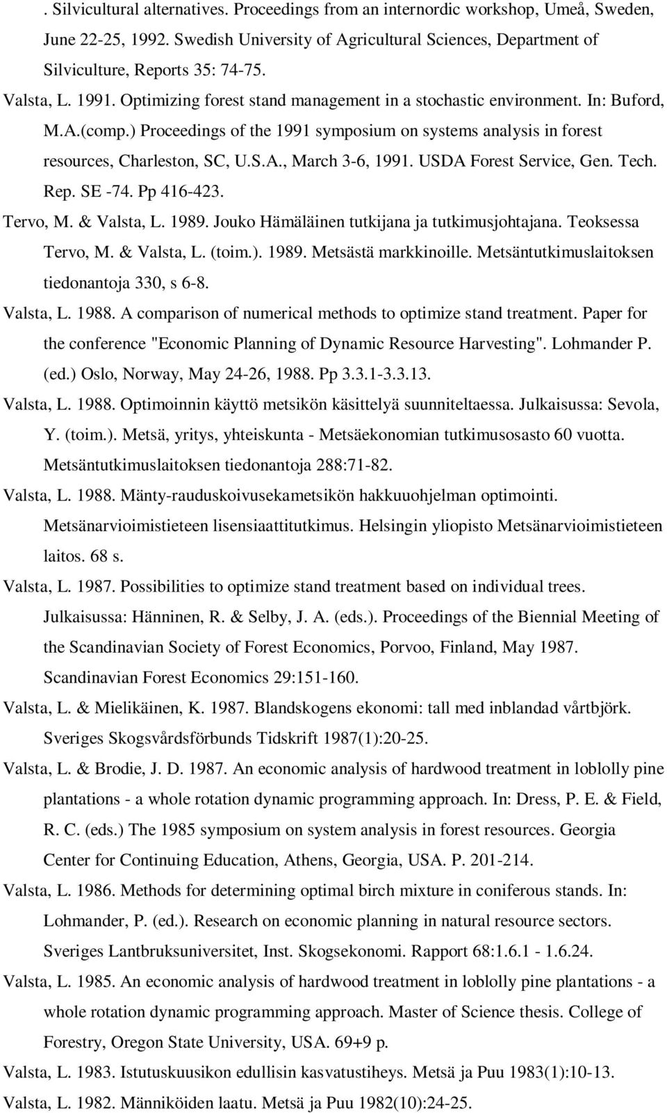 USDA Forest Service, Gen. Tech. Rep. SE -74. Pp 416-423. Tervo, M. & Valsta, L. 1989. Jouko Hämäläinen tutkijana ja tutkimusjohtajana. Teoksessa Tervo, M. & Valsta, L. (toim.). 1989. Metsästä markkinoille.