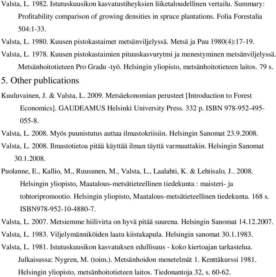 Helsingin yliopisto, metsänhoitotieteen laitos. 79 s. 5. Other publications Kuuluvainen, J. & Valsta, L. 2009. Metsäekonomian perusteet [Introduction to Forest Economics].