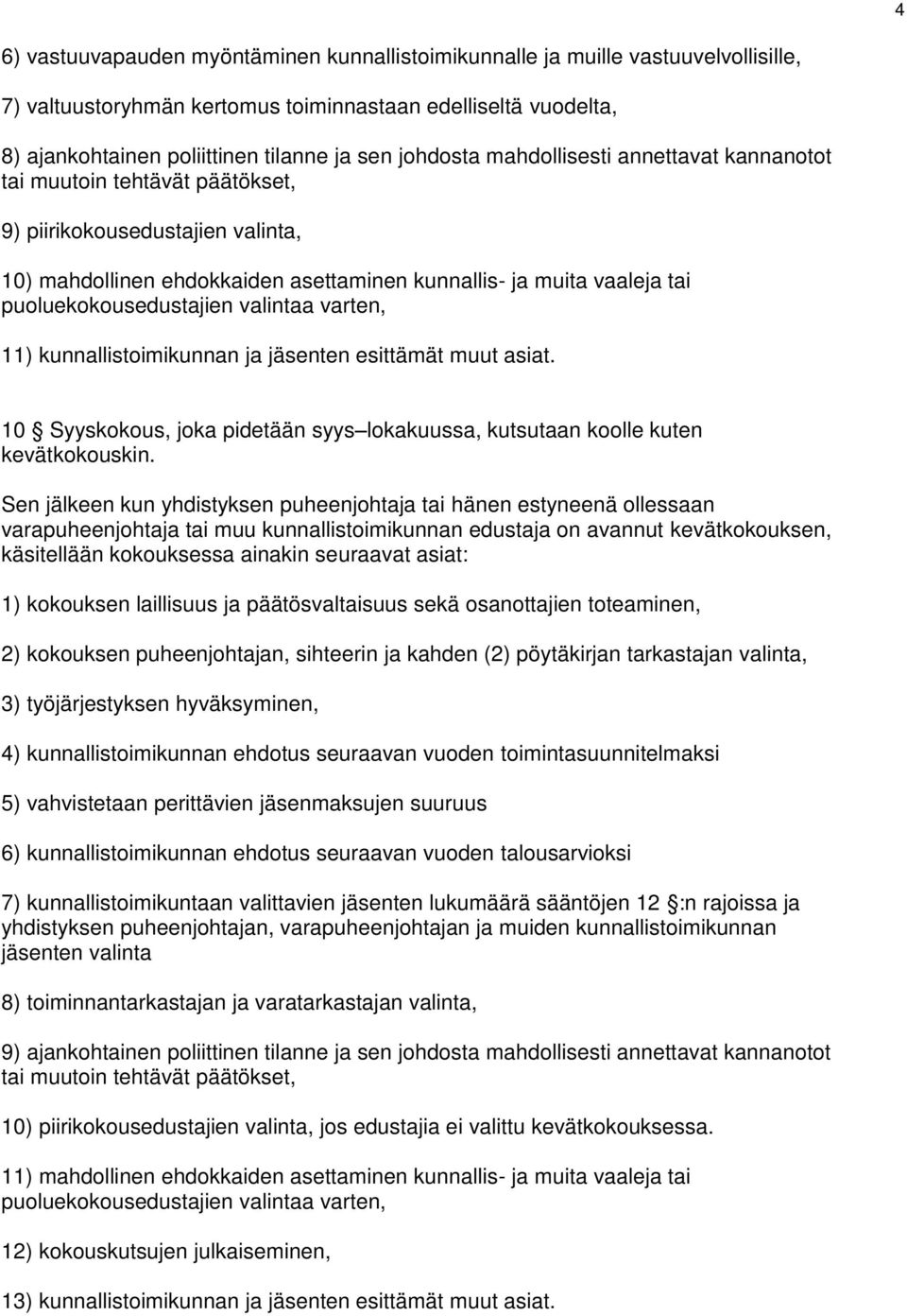 puoluekokousedustajien valintaa varten, 11) kunnallistoimikunnan ja jäsenten esittämät muut asiat. 10 Syyskokous, joka pidetään syys lokakuussa, kutsutaan koolle kuten kevätkokouskin.