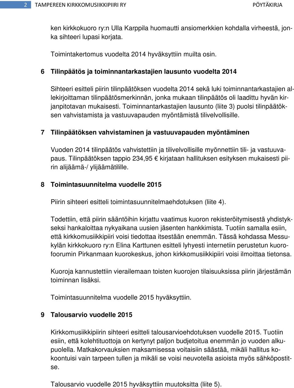 6 Tilinpäätös ja toiminnantarkastajien lausunto vuodelta 2014 Sihteeri esitteli piirin tilinpäätöksen vuodelta 2014 sekä luki toiminnantarkastajien allekirjoittaman tilinpäätösmerkinnän, jonka mukaan