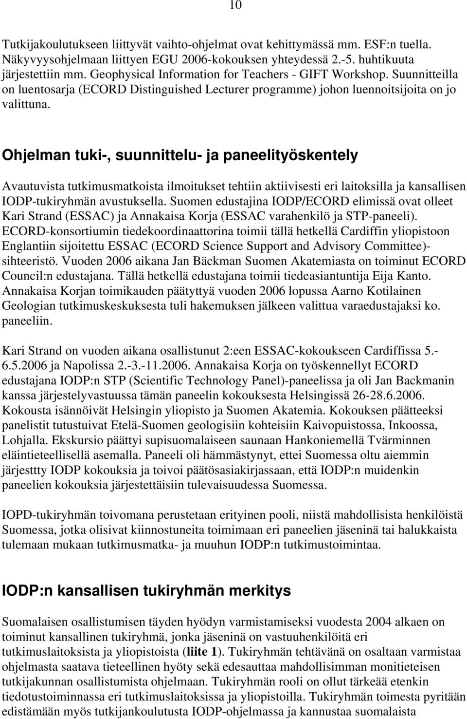 Ohjelman tuki-, suunnittelu- ja paneelityöskentely Avautuvista tutkimusmatkoista ilmoitukset tehtiin aktiivisesti eri laitoksilla ja kansallisen IODP-tukiryhmän avustuksella.