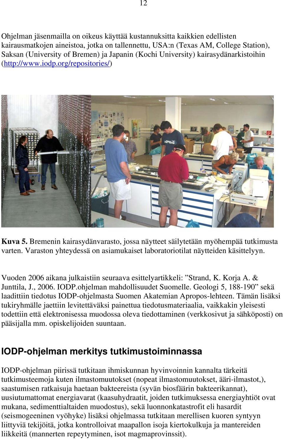 Varaston yhteydessä on asiamukaiset laboratoriotilat näytteiden käsittelyyn. Vuoden 2006 aikana julkaistiin seuraava esittelyartikkeli: Strand, K. Korja A. & Junttila, J., 2006. IODP.