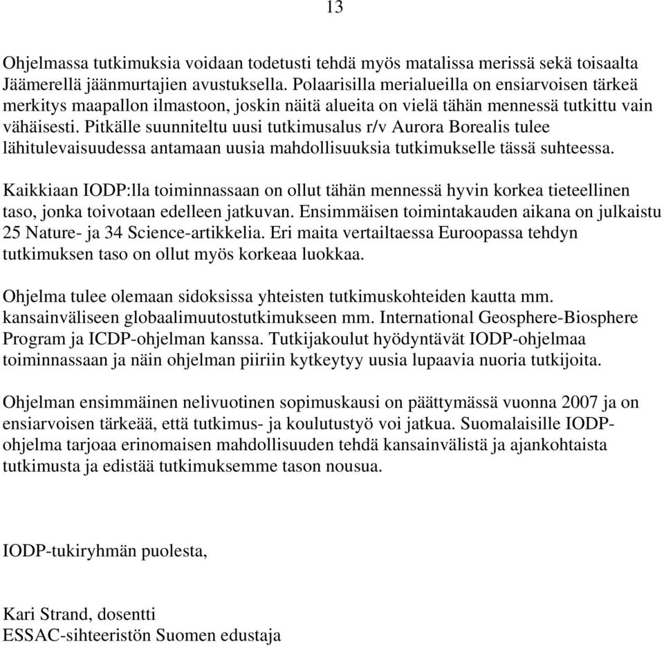 Pitkälle suunniteltu uusi tutkimusalus r/v Aurora Borealis tulee lähitulevaisuudessa antamaan uusia mahdollisuuksia tutkimukselle tässä suhteessa.