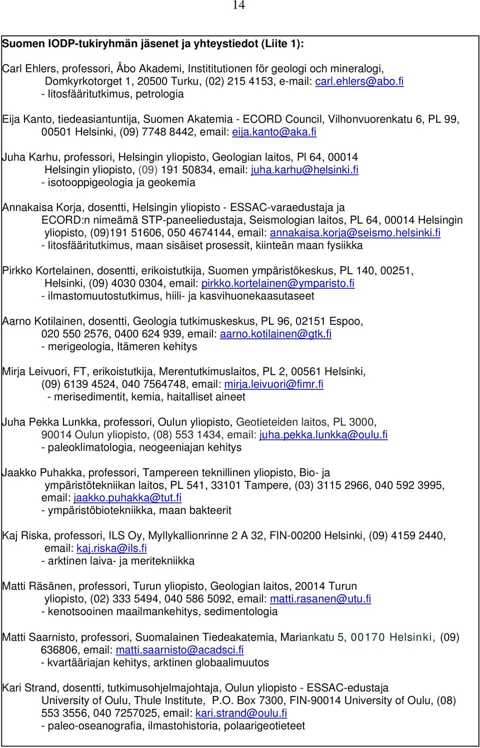 fi Juha Karhu, professori, Helsingin yliopisto, Geologian laitos, Pl 64, 00014 Helsingin yliopisto, (09) 191 50834, email: juha.karhu@helsinki.
