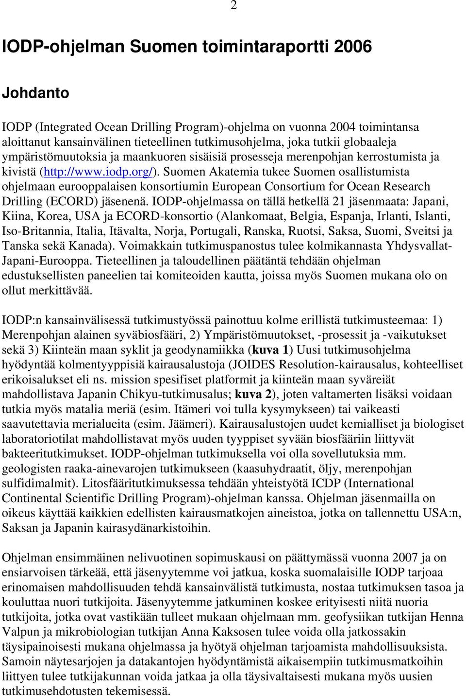 Suomen Akatemia tukee Suomen osallistumista ohjelmaan eurooppalaisen konsortiumin European Consortium for Ocean Research Drilling (ECORD) jäsenenä.