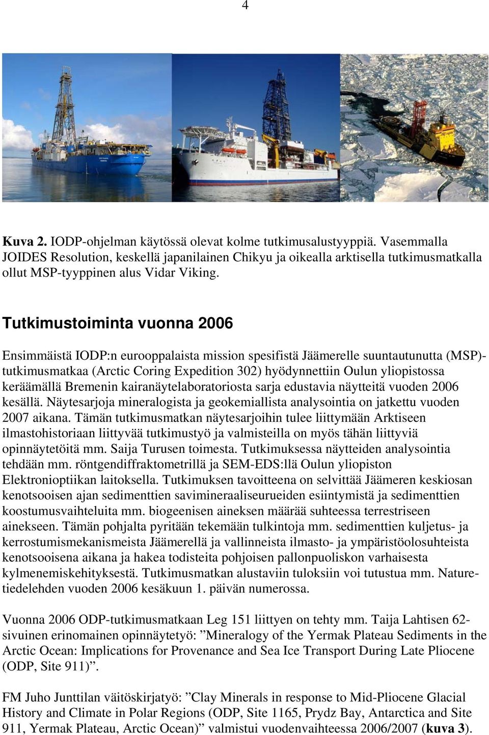Tutkimustoiminta vuonna 2006 Ensimmäistä IODP:n eurooppalaista mission spesifistä Jäämerelle suuntautunutta (MSP)- tutkimusmatkaa (Arctic Coring Expedition 302) hyödynnettiin Oulun yliopistossa