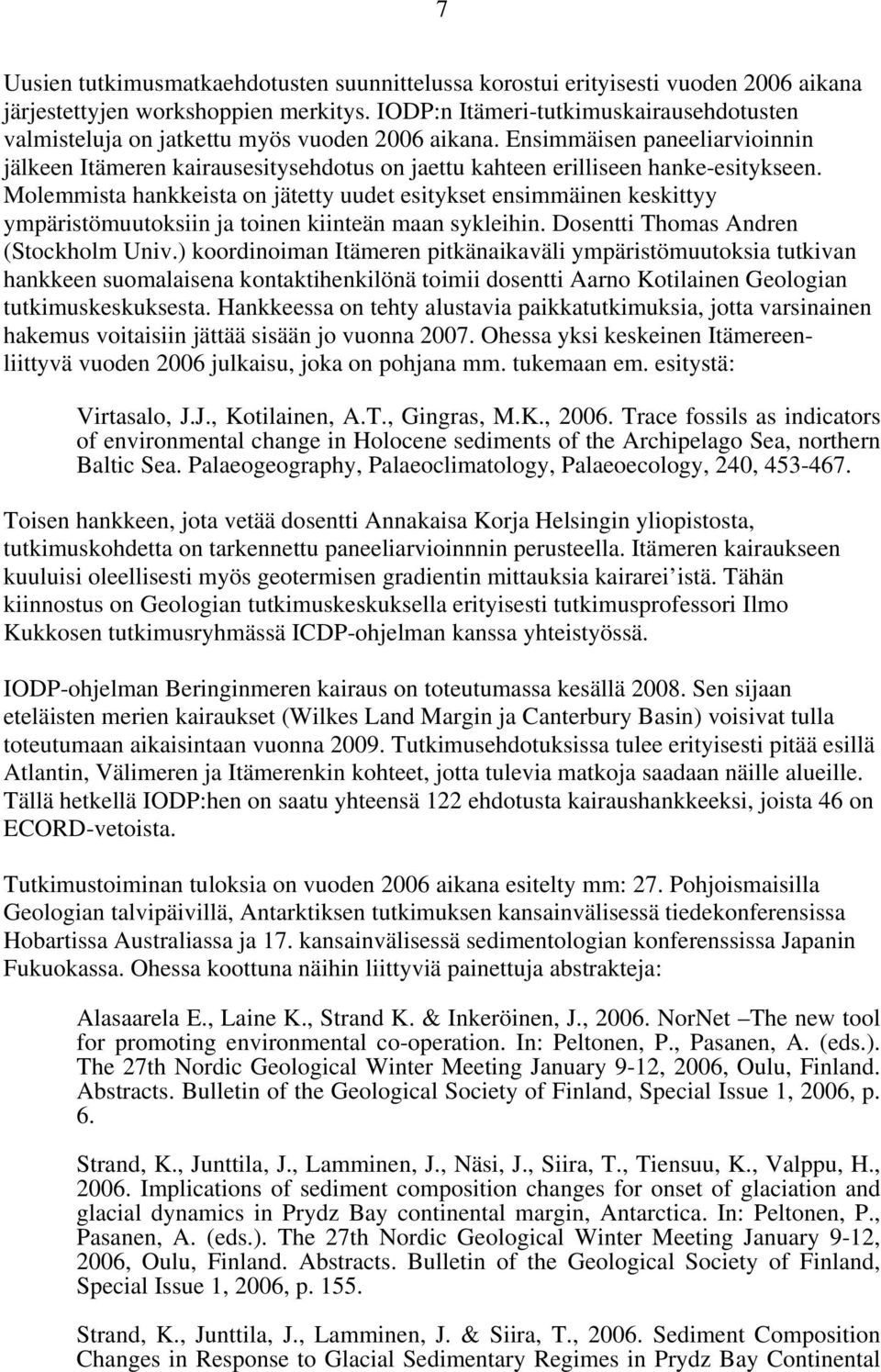 Ensimmäisen paneeliarvioinnin jälkeen Itämeren kairausesitysehdotus on jaettu kahteen erilliseen hanke-esitykseen.