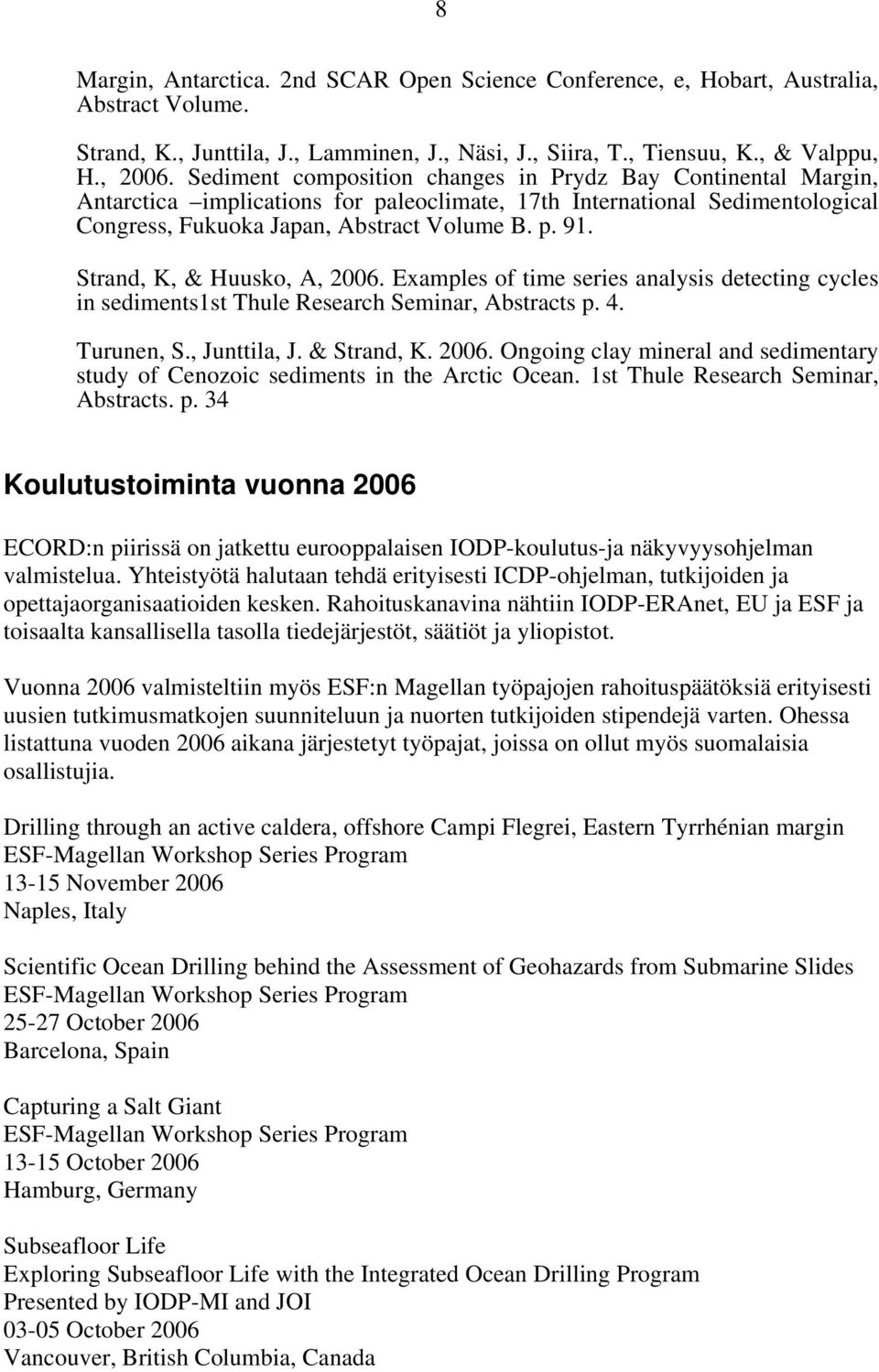Strand, K, & Huusko, A, 2006. Examples of time series analysis detecting cycles in sediments1st Thule Research Seminar, Abstracts p. 4. Turunen, S., Junttila, J. & Strand, K. 2006. Ongoing clay mineral and sedimentary study of Cenozoic sediments in the Arctic Ocean.
