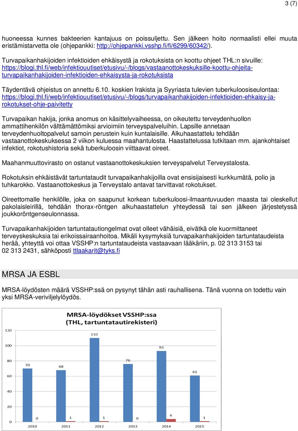 fi/web/infektiouutiset/etusivu/-/blogs/vastaanottokeskuksille-koottu-ohjeitaturvapaikanhakijoiden-infektioiden-ehkaisysta-ja-rokotuksista Täydentävä ohjeistus on annettu 6.10.