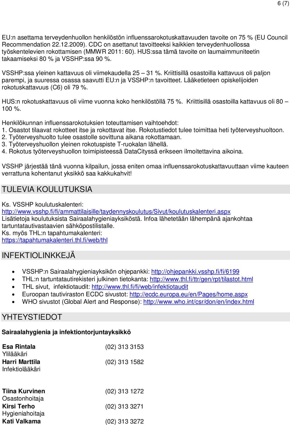 VSSHP:ssa yleinen kattavuus oli viimekaudella 25 31 %. Kriittisillä osastoilla kattavuus oli paljon parempi, ja suuressa osassa saavutti EU:n ja VSSHP:n tavoitteet.