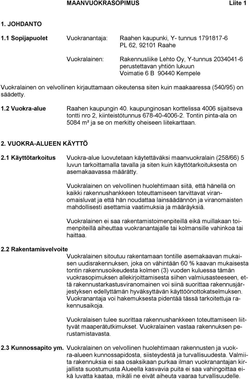 Vuokralainen on velvollinen kirjauttamaan oikeutensa siten kuin maakaaressa (540/95) on säädetty. 1.2 Vuokra-alue Raahen kaupungin 40.