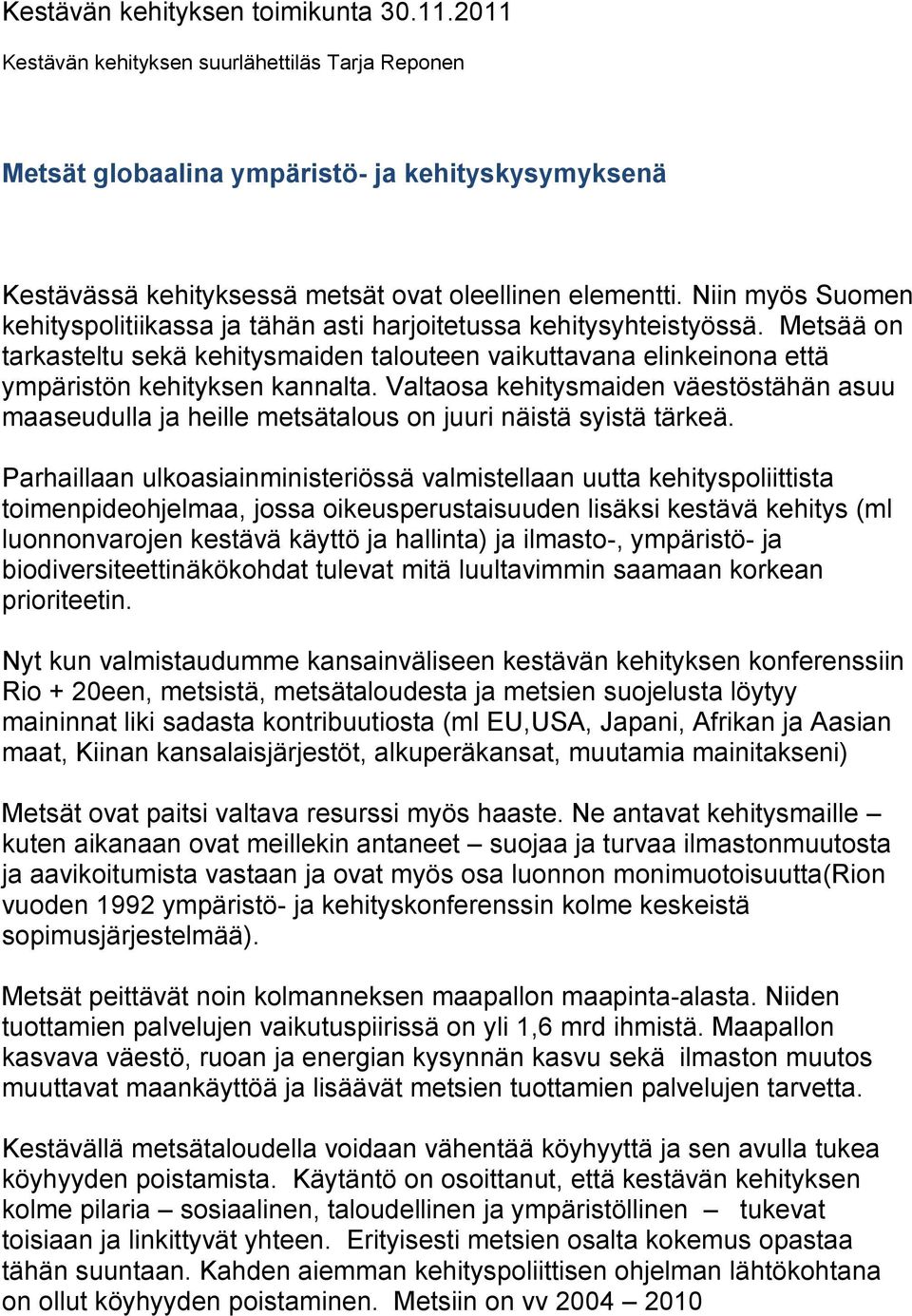 Valtaosa kehitysmaiden väestöstähän asuu maaseudulla ja heille metsätalous on juuri näistä syistä tärkeä.