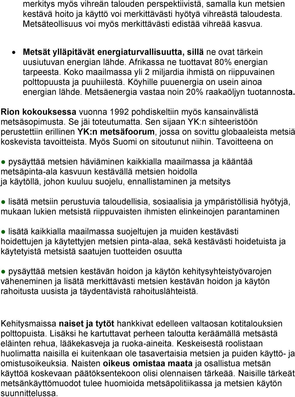 Koko maailmassa yli 2 miljardia ihmistä on riippuvainen polttopuusta ja puuhiilestä. Köyhille puuenergia on usein ainoa energian lähde. Metsäenergia vastaa noin 20% raakaöljyn tuotannosta.