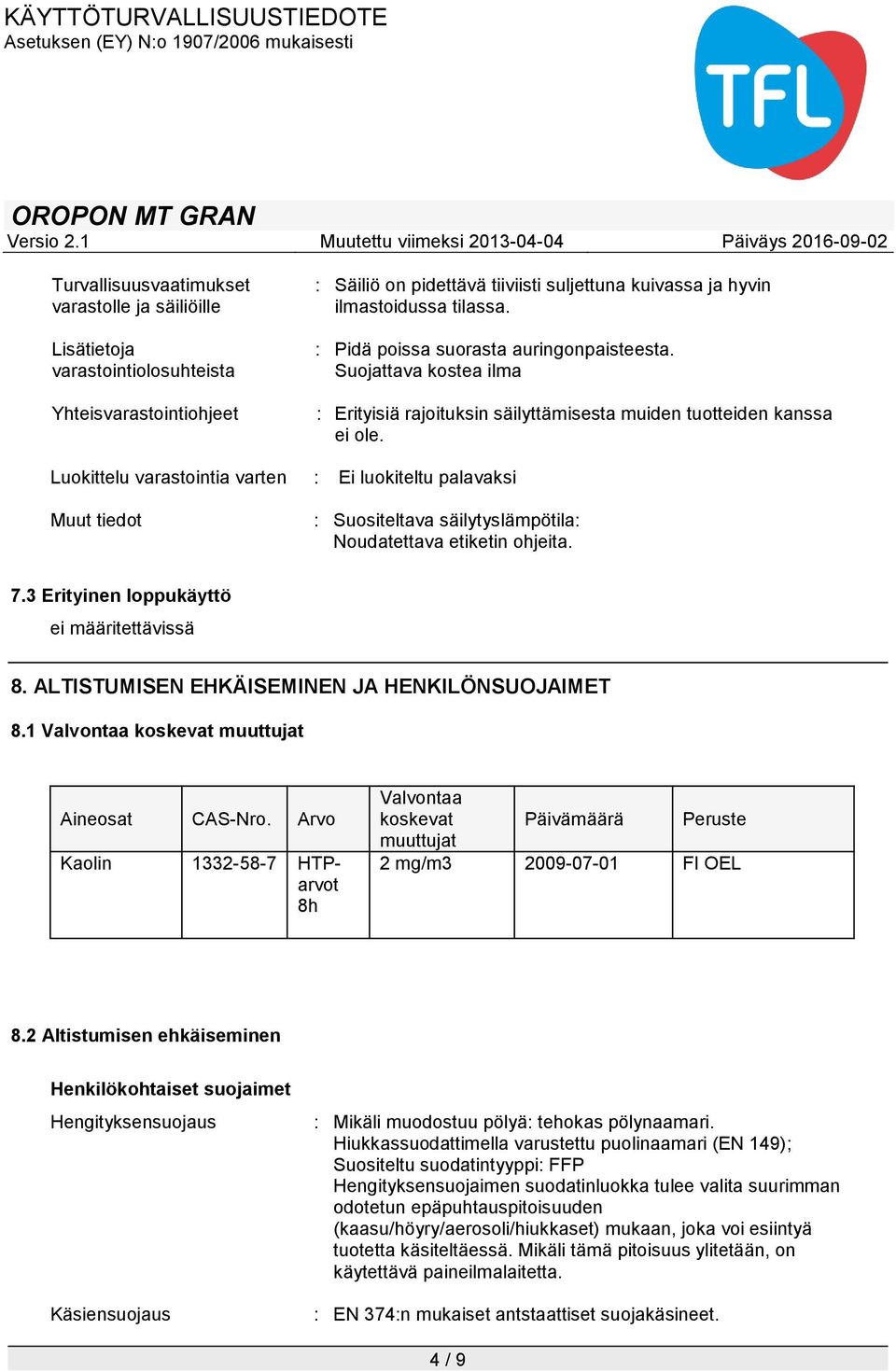 Luokittelu varastointia varten : Ei luokiteltu palavaksi Muut tiedot : Suositeltava säilytyslämpötila: Noudatettava etiketin ohjeita. 7.3 Erityinen loppukäyttö 8.