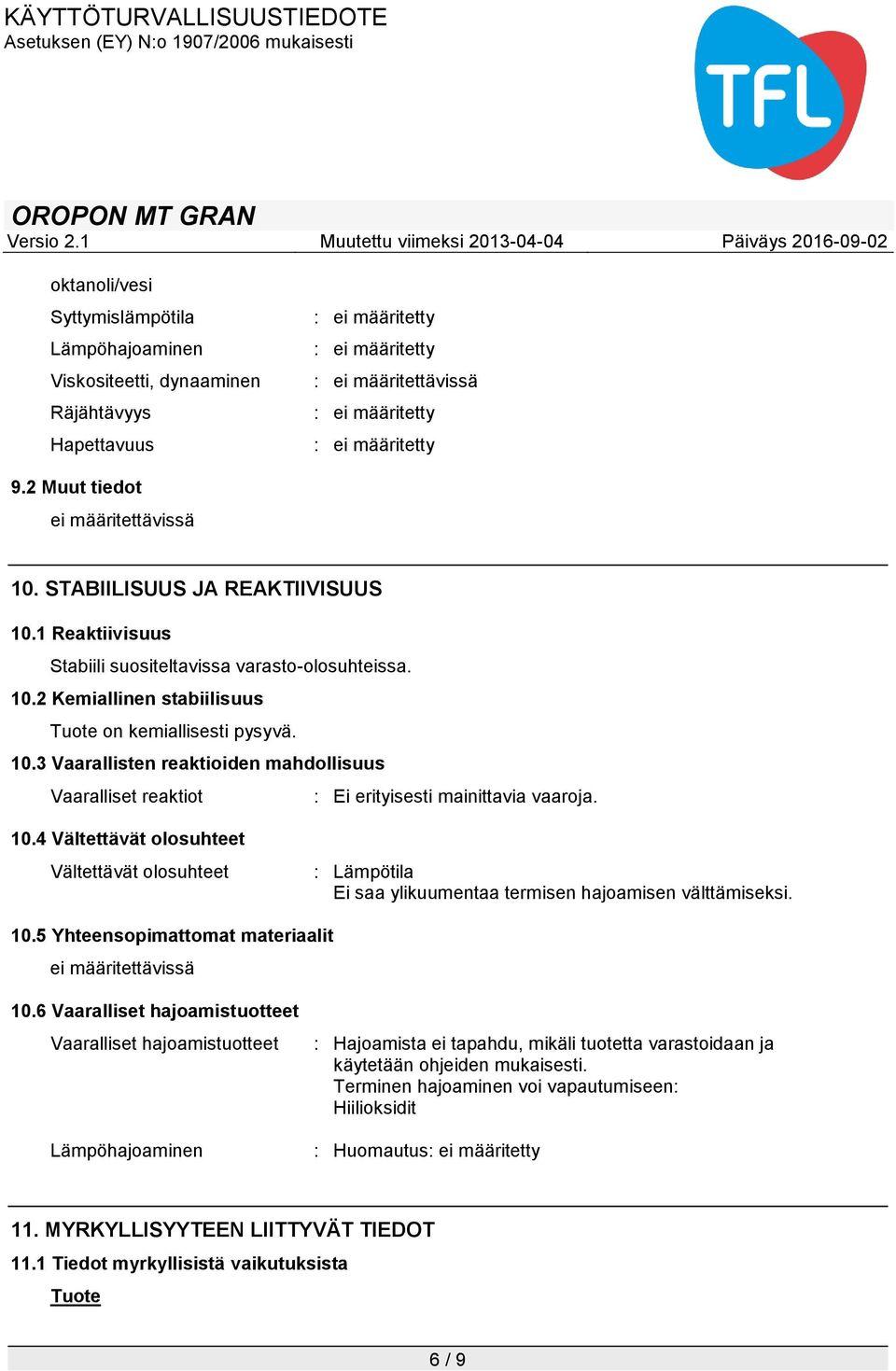 10.4 Vältettävät olosuhteet Vältettävät olosuhteet : Lämpötila Ei saa ylikuumentaa termisen hajoamisen välttämiseksi. 10.5 Yhteensopimattomat materiaalit 10.