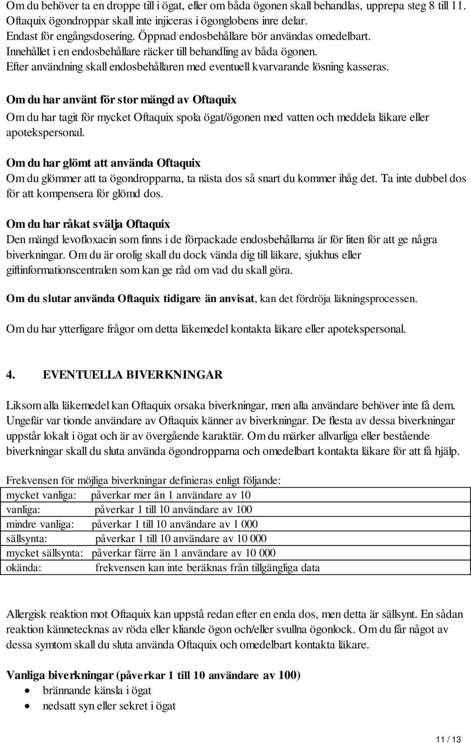 Om du har använt för stor mängd av Om du har tagit för mycket spola ögat/ögonen med vatten och meddela läkare eller apotekspersonal.