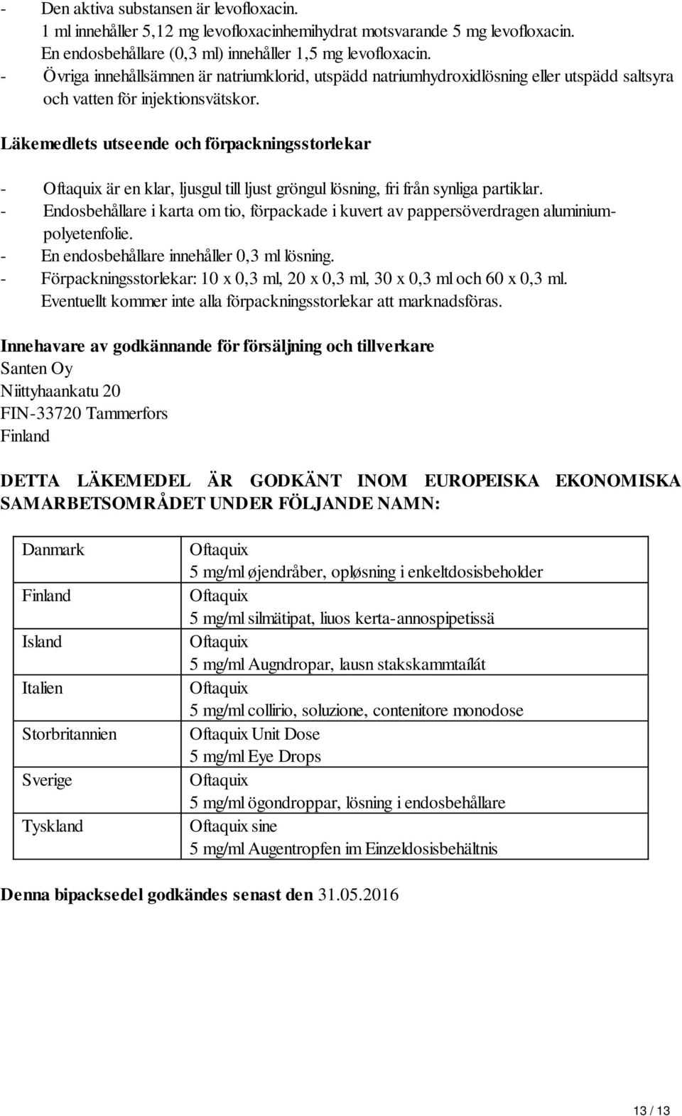 Läkemedlets utseende och förpackningsstorlekar - är en klar, ljusgul till ljust gröngul lösning, fri från synliga partiklar.