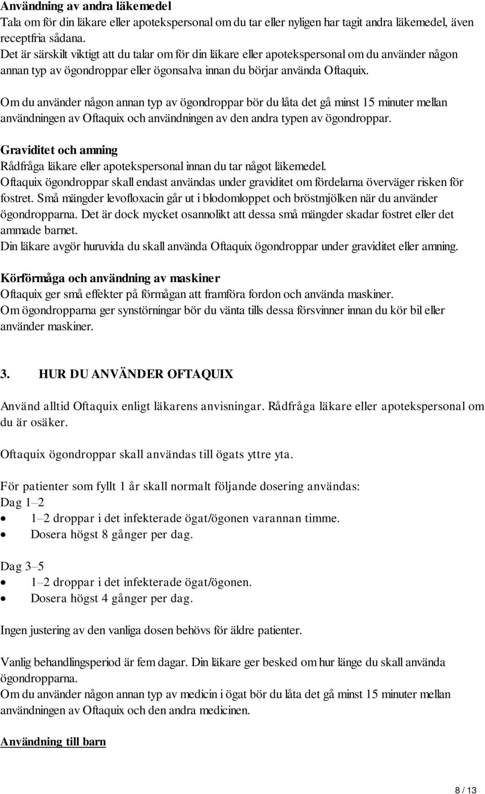 Om du använder någon annan typ av ögondroppar bör du låta det gå minst 15 minuter mellan användningen av och användningen av den andra typen av ögondroppar.