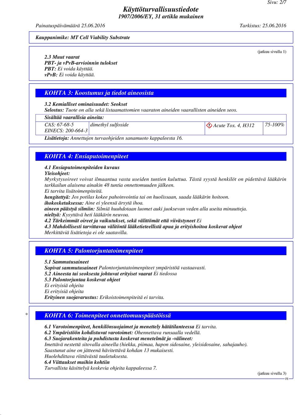 Sisältää vaarallisia aineita: CAS: 67-68-5 dimethyl sulfoxide Acute Tox. 4, H312 75-100% EINECS: 200-664-3 Lisätietoja: Annettujen turvaohjeiden sanamuoto kappaleesta 16.