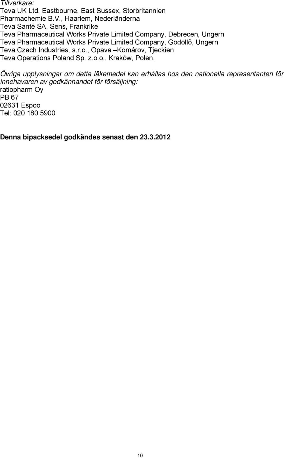 Private Limited Company, Gödöllő, Ungern Teva Czech Industries, s.r.o., Opava Komárov, Tjeckien Teva Operations Poland Sp. z.o.o., Kraków, Polen.