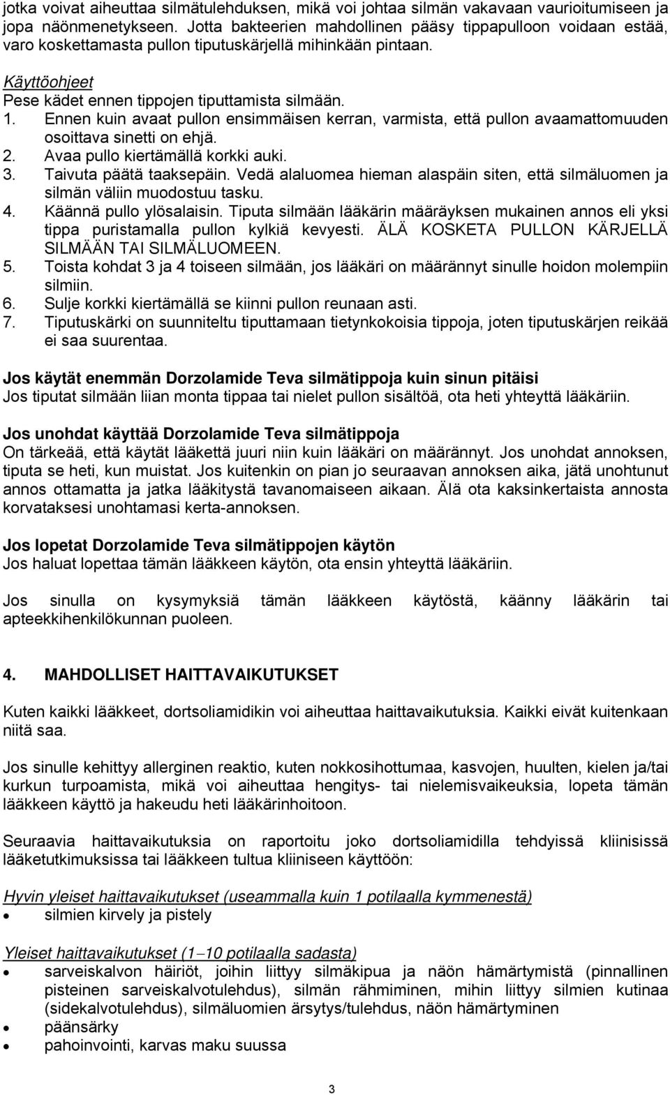 Ennen kuin avaat pullon ensimmäisen kerran, varmista, että pullon avaamattomuuden osoittava sinetti on ehjä. 2. Avaa pullo kiertämällä korkki auki. 3. Taivuta päätä taaksepäin.
