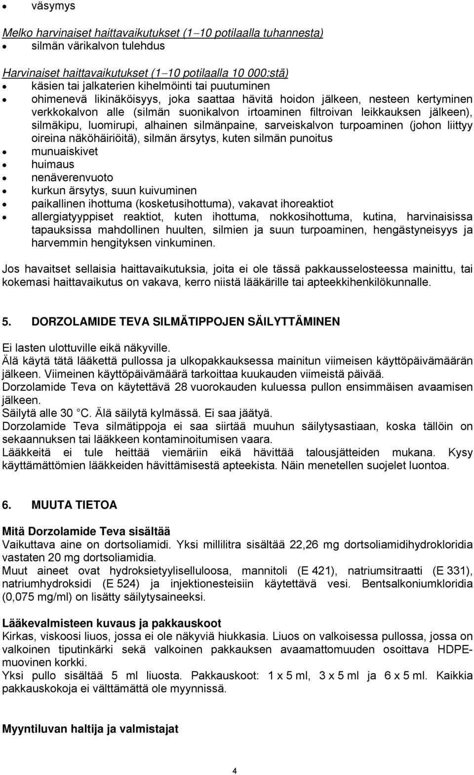 alhainen silmänpaine, sarveiskalvon turpoaminen (johon liittyy oireina näköhäiriöitä), silmän ärsytys, kuten silmän punoitus munuaiskivet huimaus nenäverenvuoto kurkun ärsytys, suun kuivuminen
