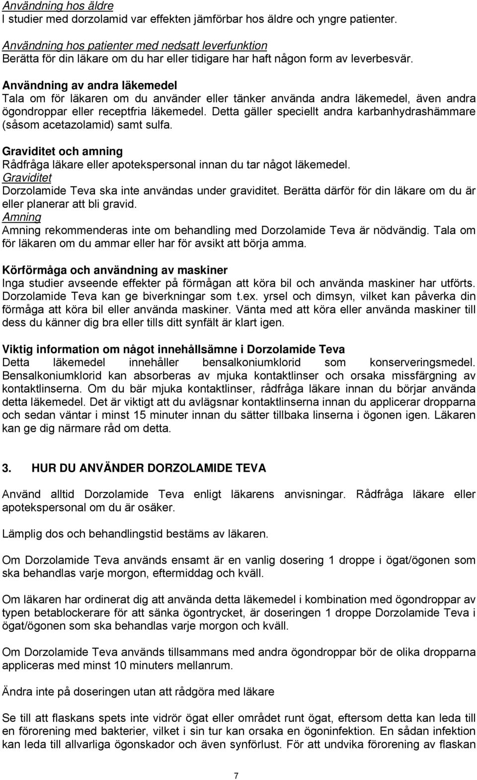 Användning av andra läkemedel Tala om för läkaren om du använder eller tänker använda andra läkemedel, även andra ögondroppar eller receptfria läkemedel.